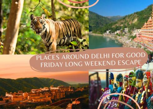 Places Around Delhi For Good Friday Long Weekend Escape
